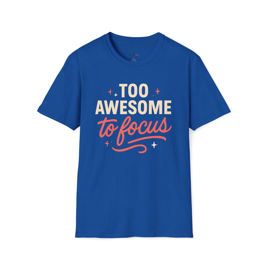 Too awesome to focus T-shirt
