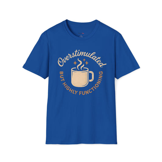 Overstimulated but highly functioning T-shirt