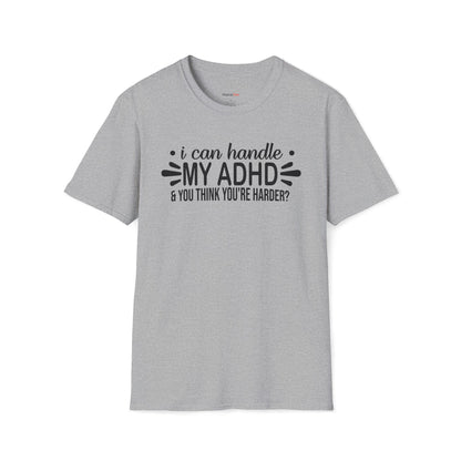 I can handle my ADHD and you think you're harder T-shirt