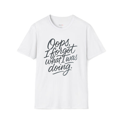 Oops I forgot what I was doing T-shirt