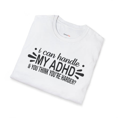 I can handle my ADHD and you think you're harder T-shirt