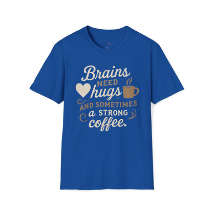 Brains need hugs and sometimes a strong Coffee T-shirt