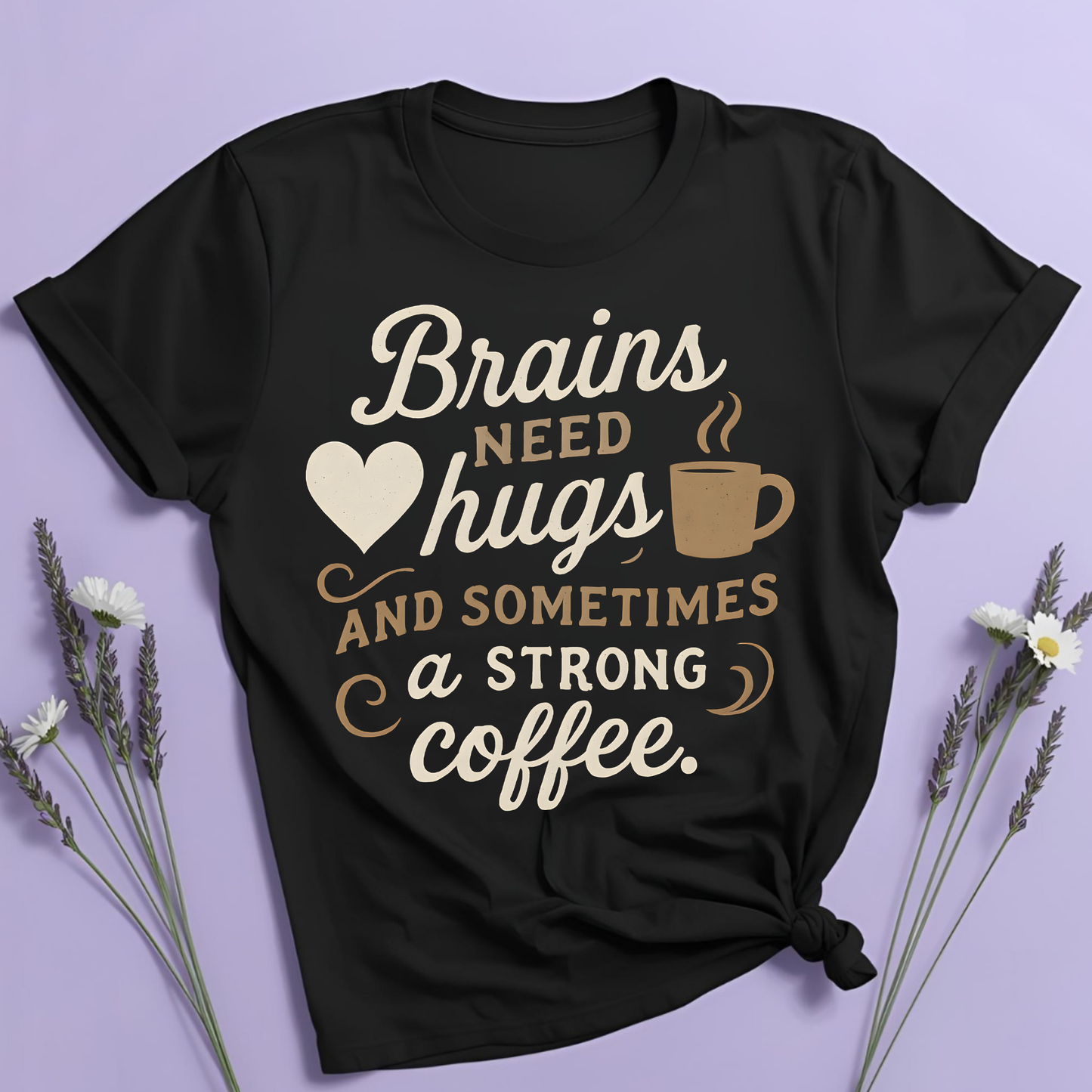 Brains need hugs and sometimes a strong Coffee T-shirt