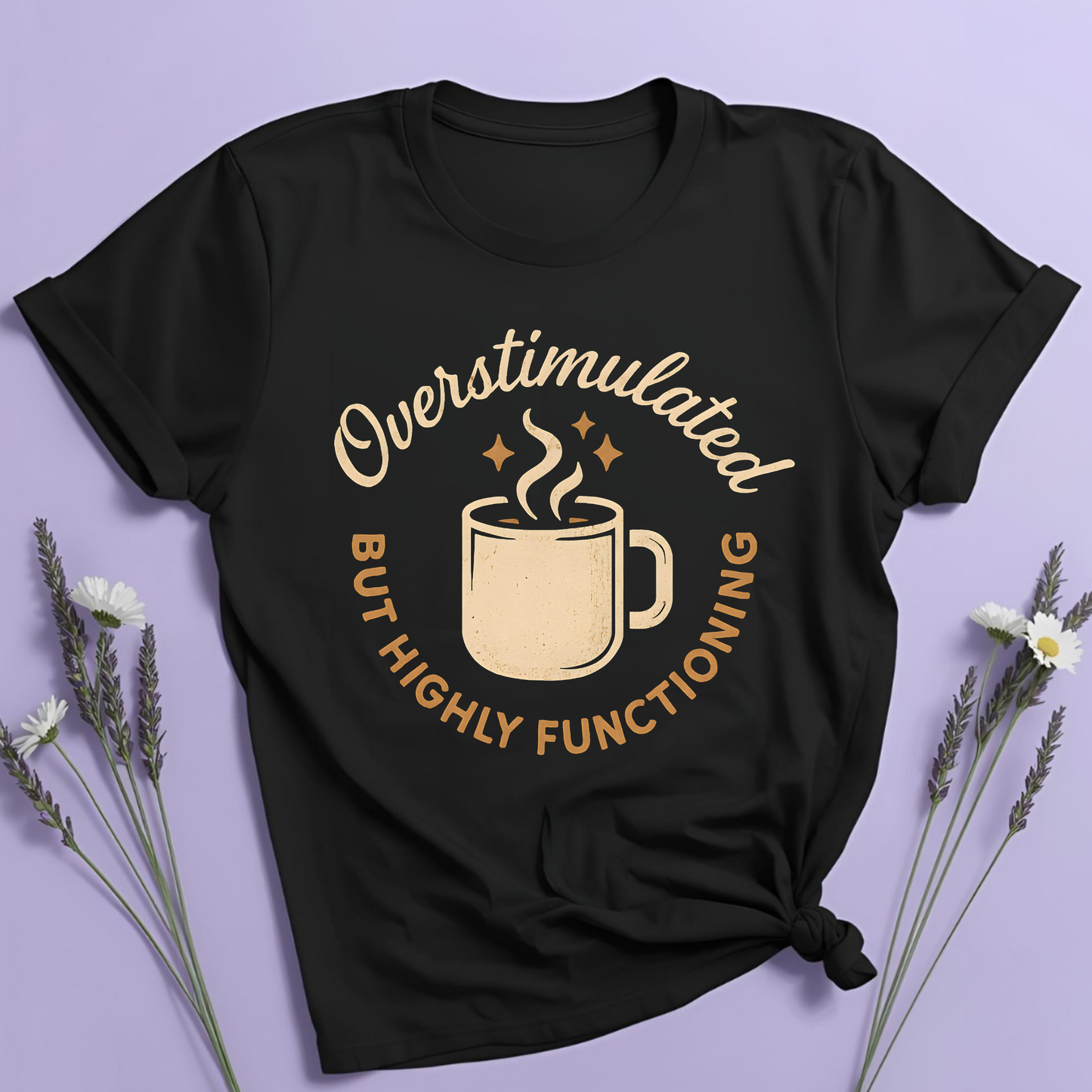 Overstimulated but highly functioning T-shirt