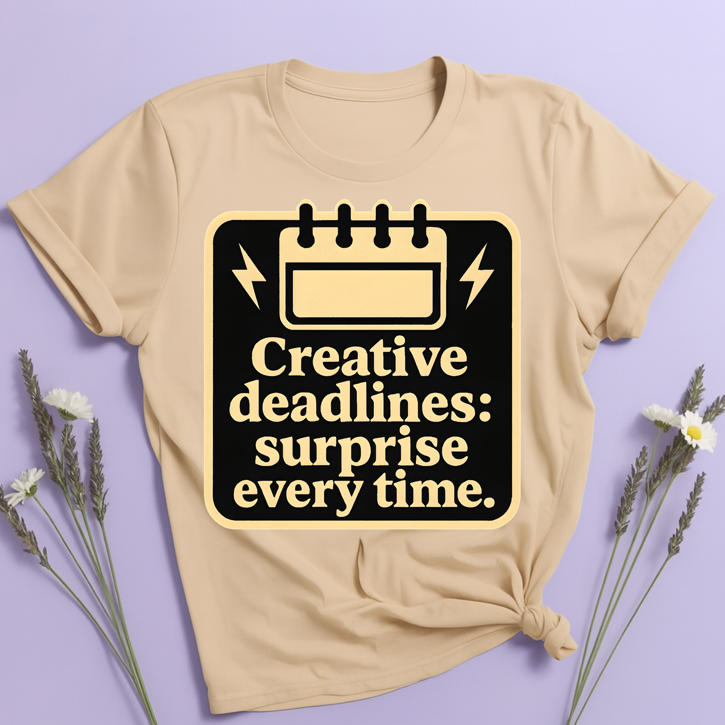 Creative deadlines: surprise every time T-shirt