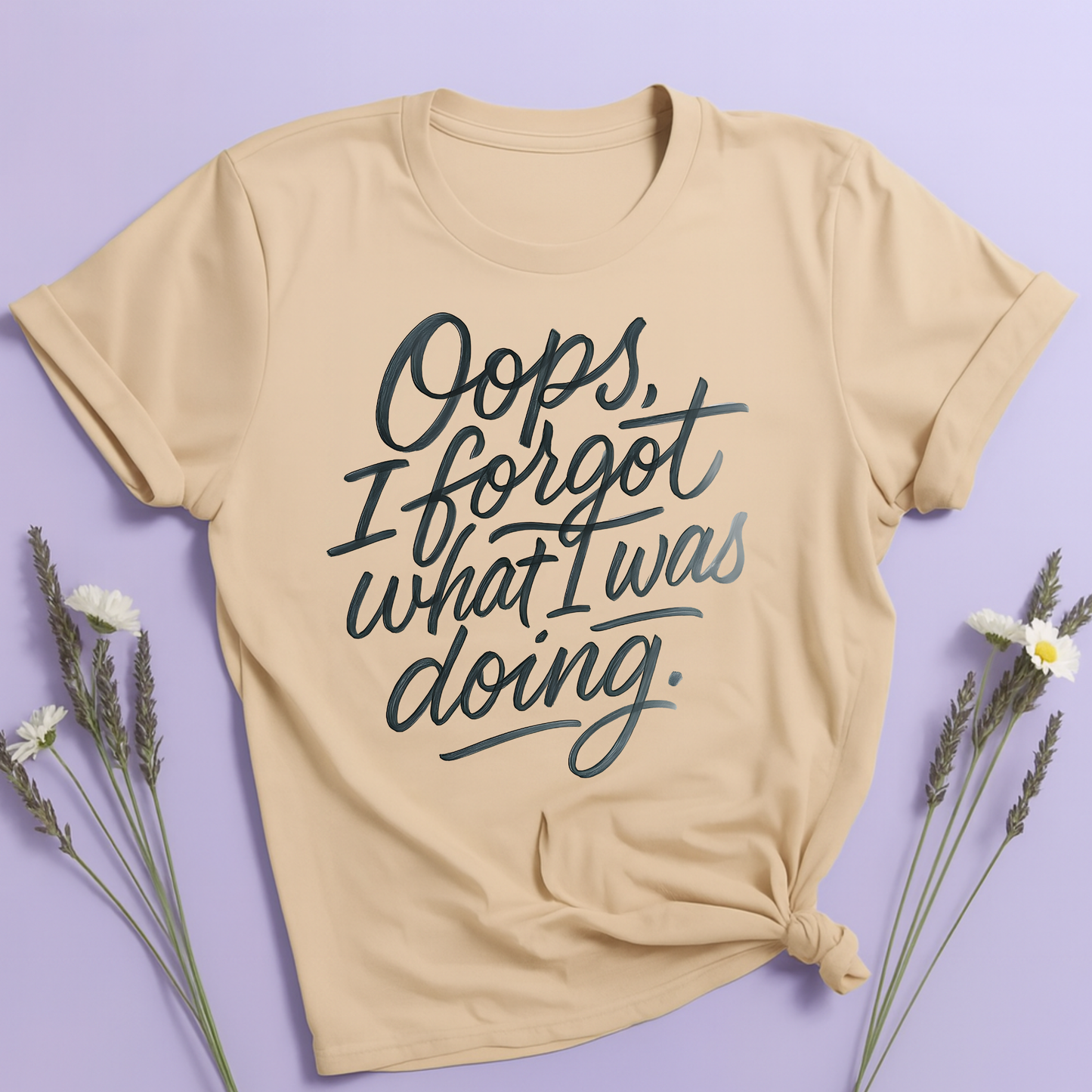 Oops I forgot what I was doing T-shirt