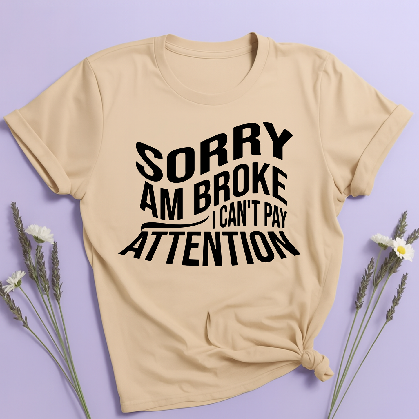 Sorry am broke, I can't pay attention T-shirt