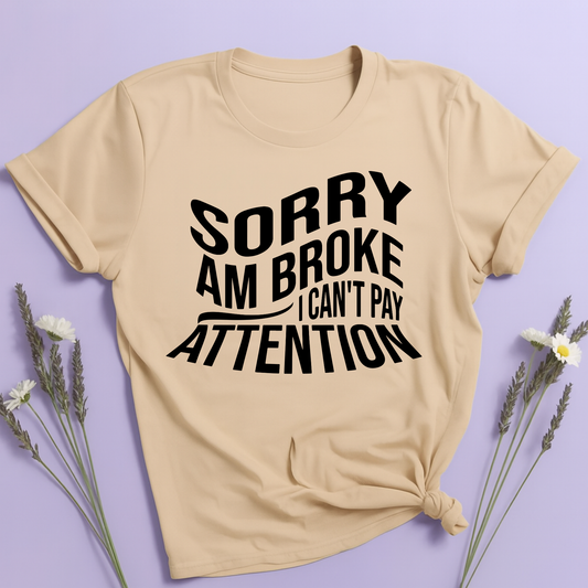 Sorry am broke, I can't pay attention T-shirt