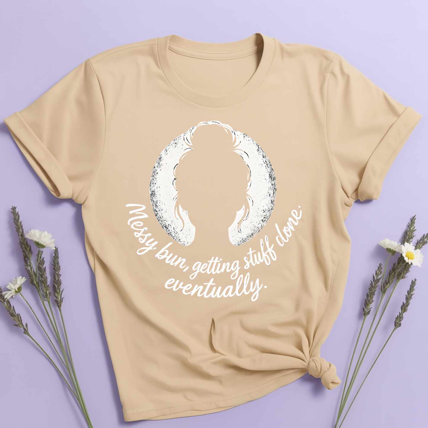 Messy bun, getting stuff done eventually T-shirt