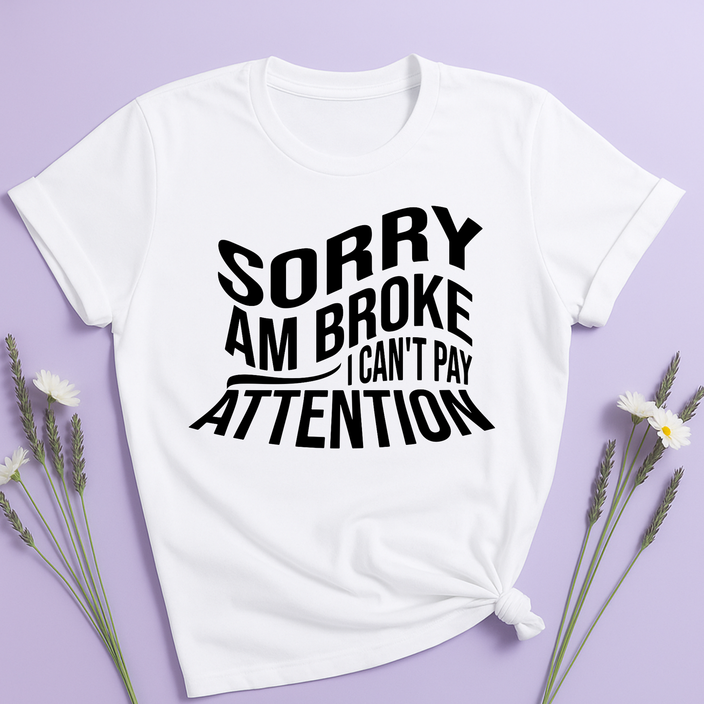 Sorry am broke, I can't pay attention T-shirt