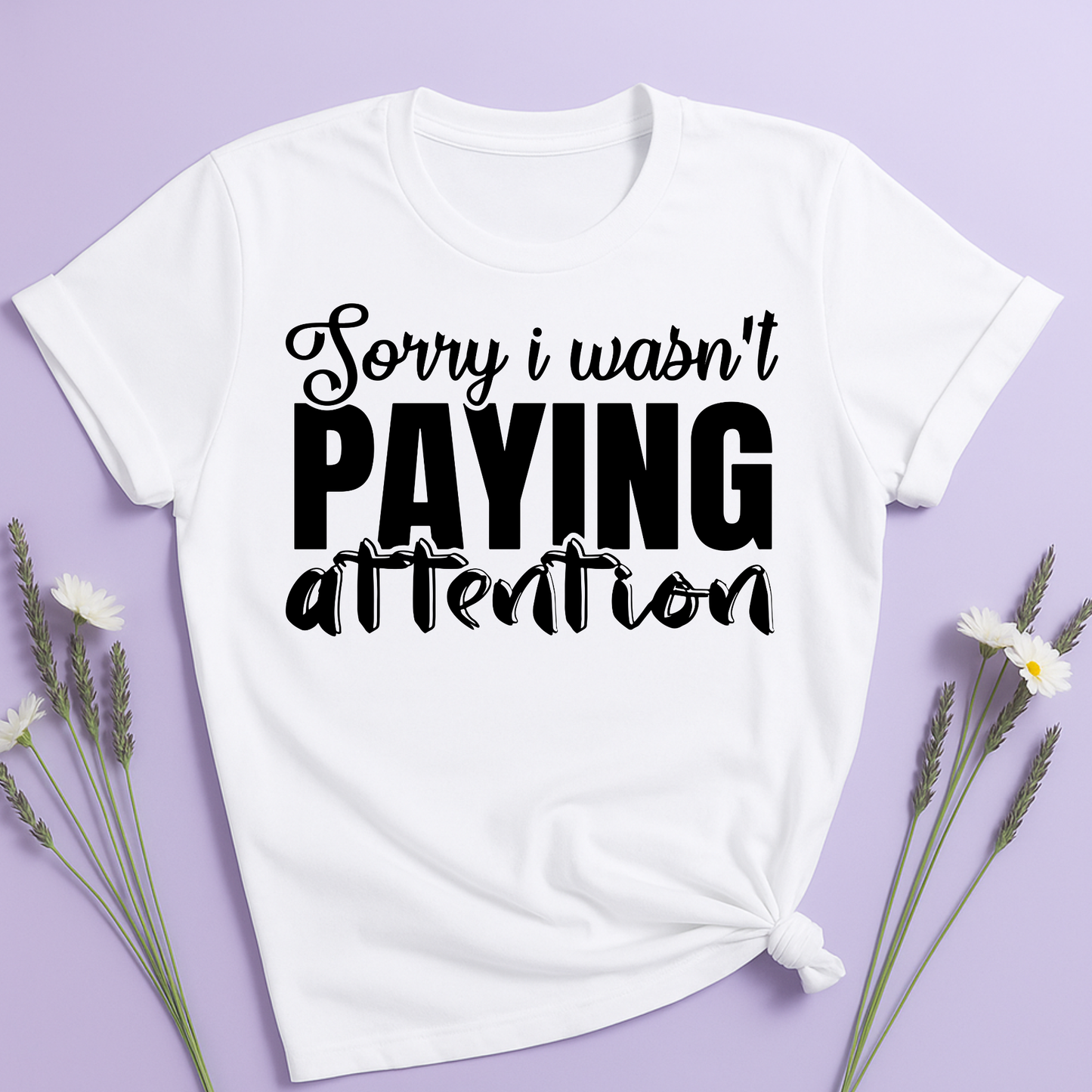 Sorry I wasn't paying attention T-shirt