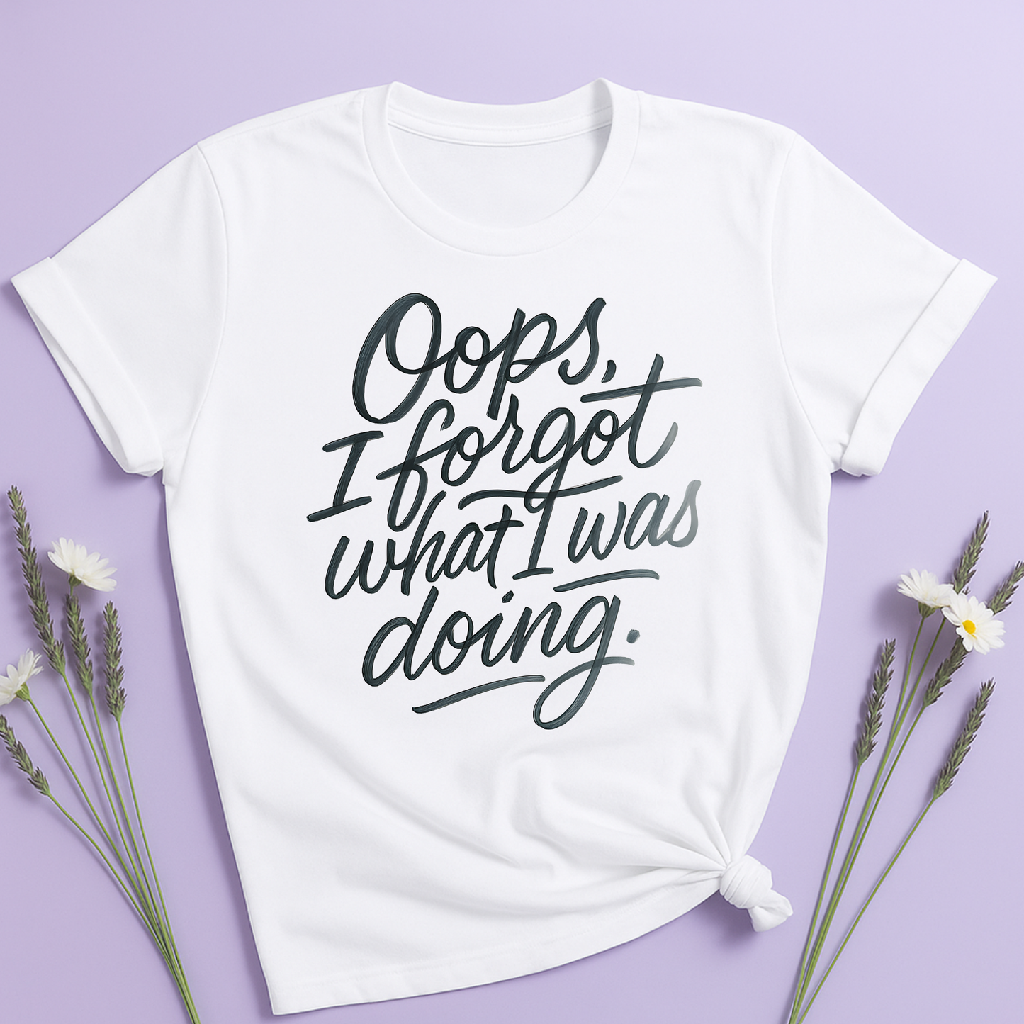 Oops I forgot what I was doing T-shirt