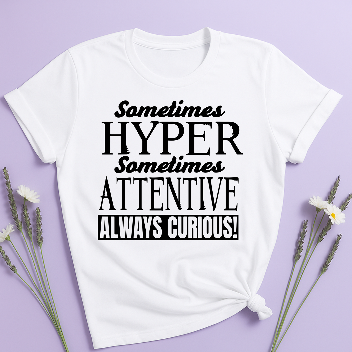 Sometimes Hyper Sometimes Attentive Always Curious T-shirt