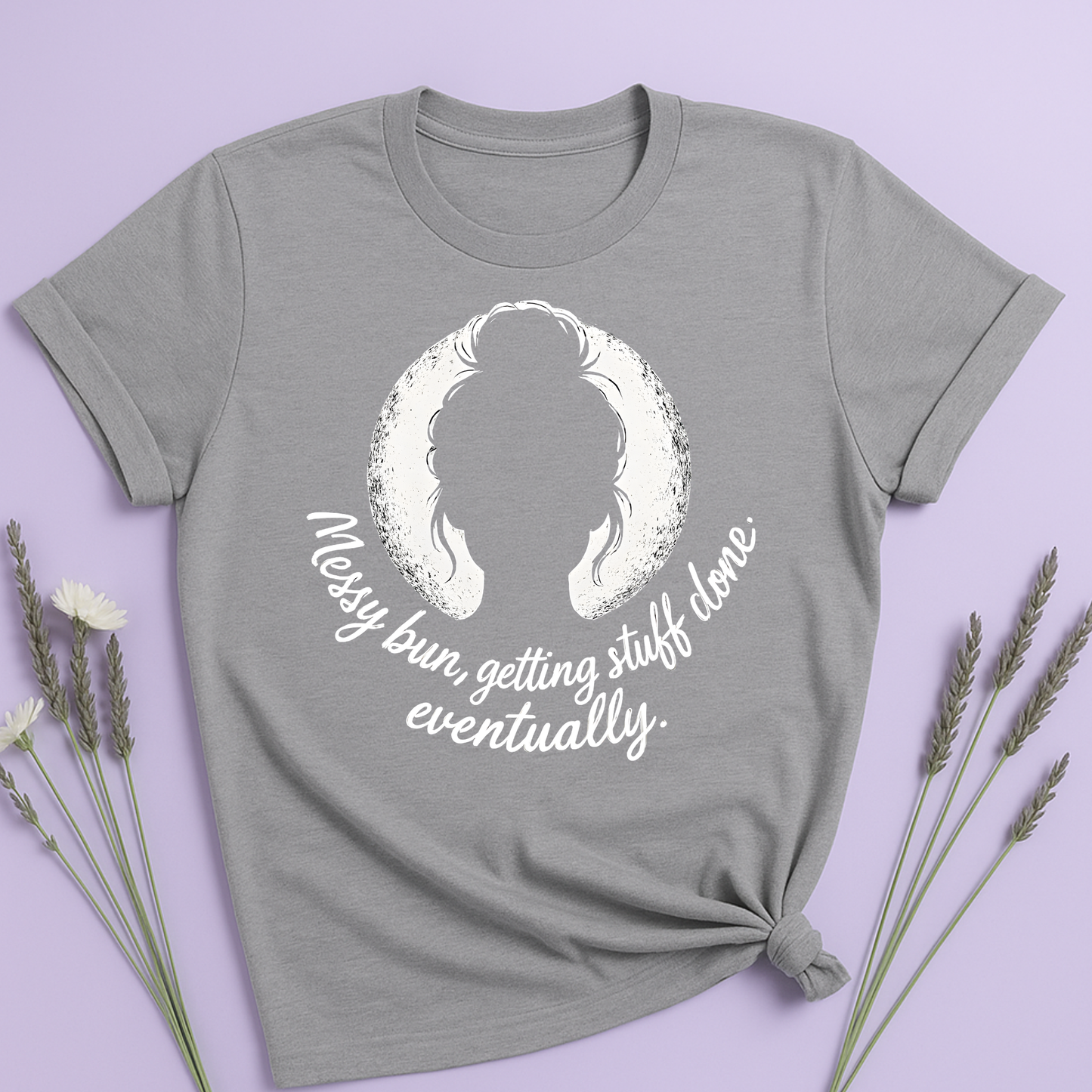 Messy bun, getting stuff done eventually T-shirt