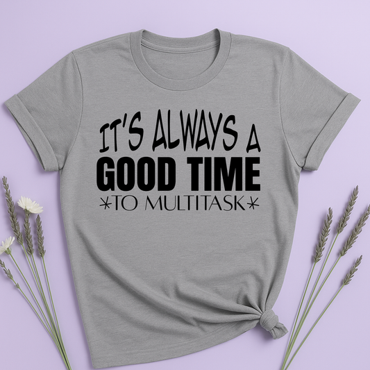 It's always a good time to multitask T-shirt