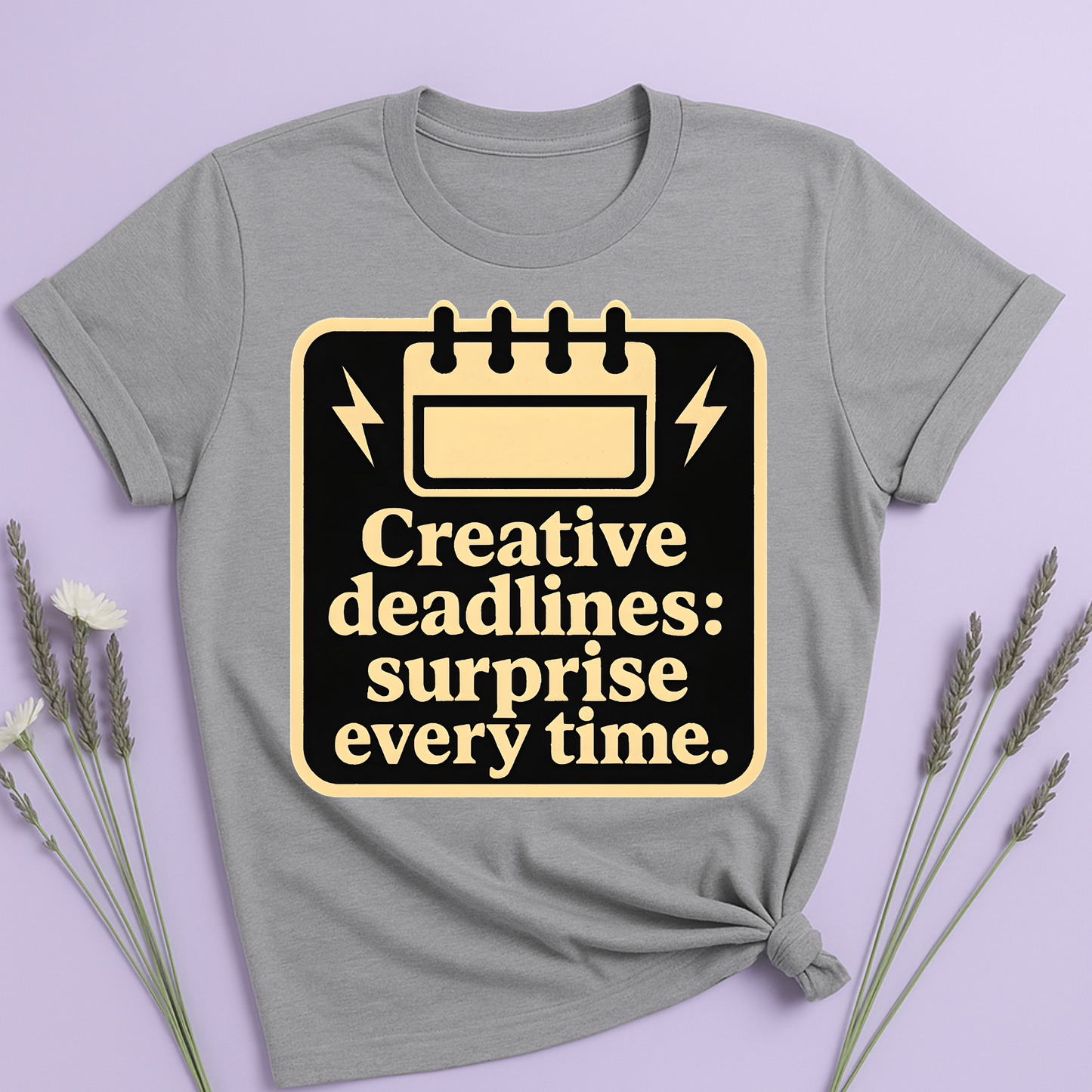Creative deadlines: surprise every time T-shirt