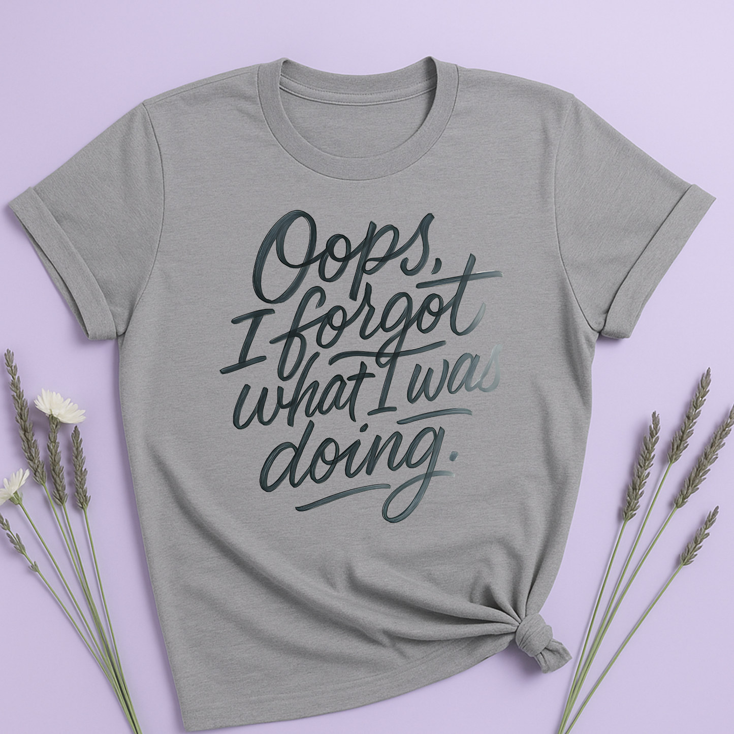 Oops I forgot what I was doing T-shirt