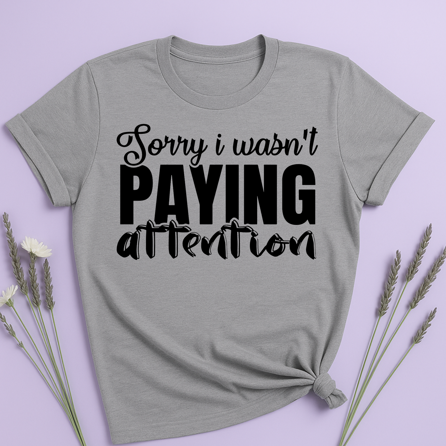 Sorry I wasn't paying attention T-shirt