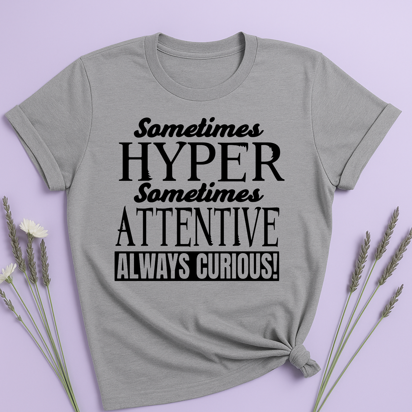 Sometimes Hyper Sometimes Attentive Always Curious T-shirt