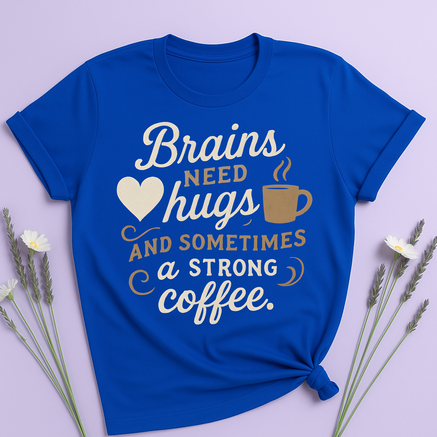 Brains need hugs and sometimes a strong Coffee T-shirt