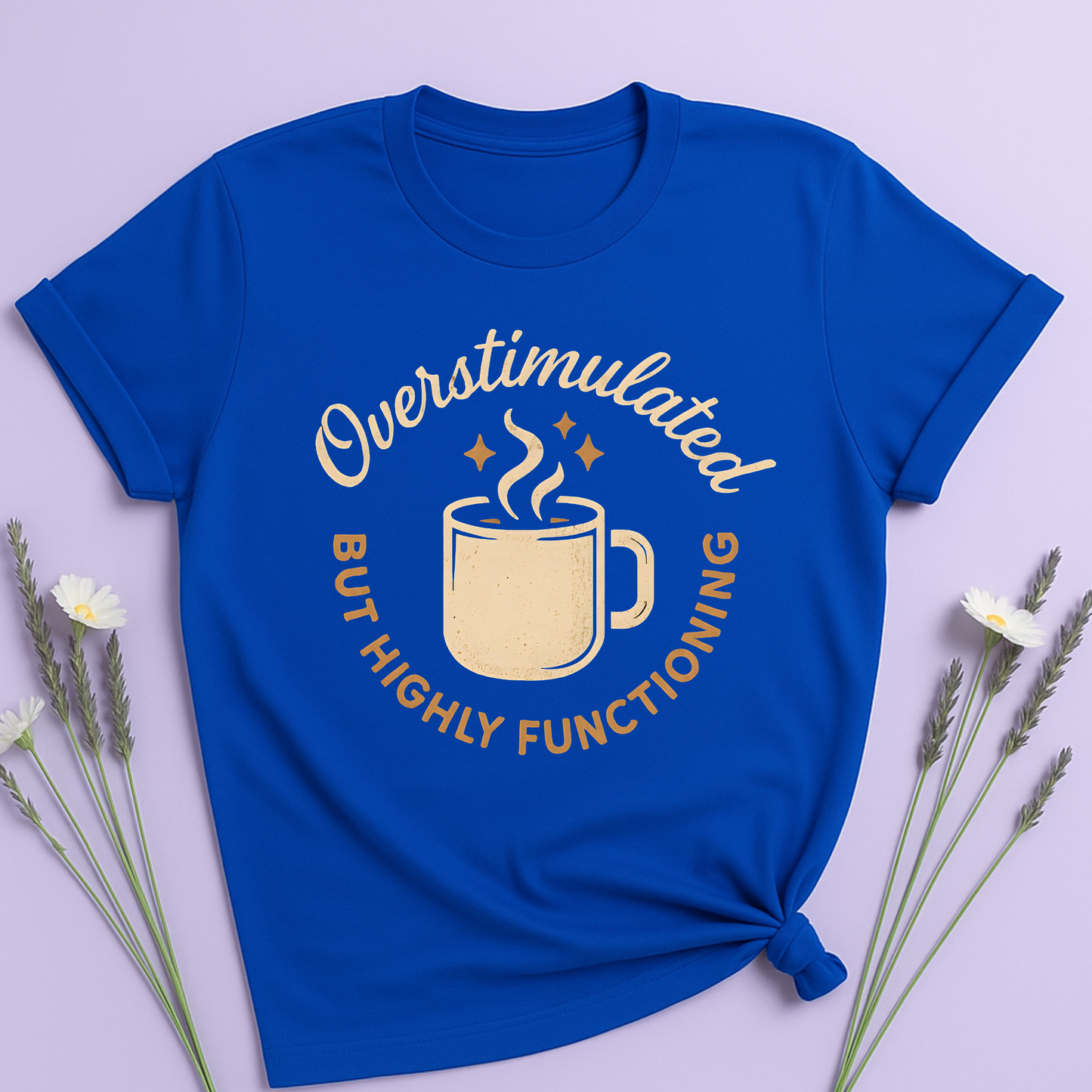 Overstimulated but highly functioning T-shirt