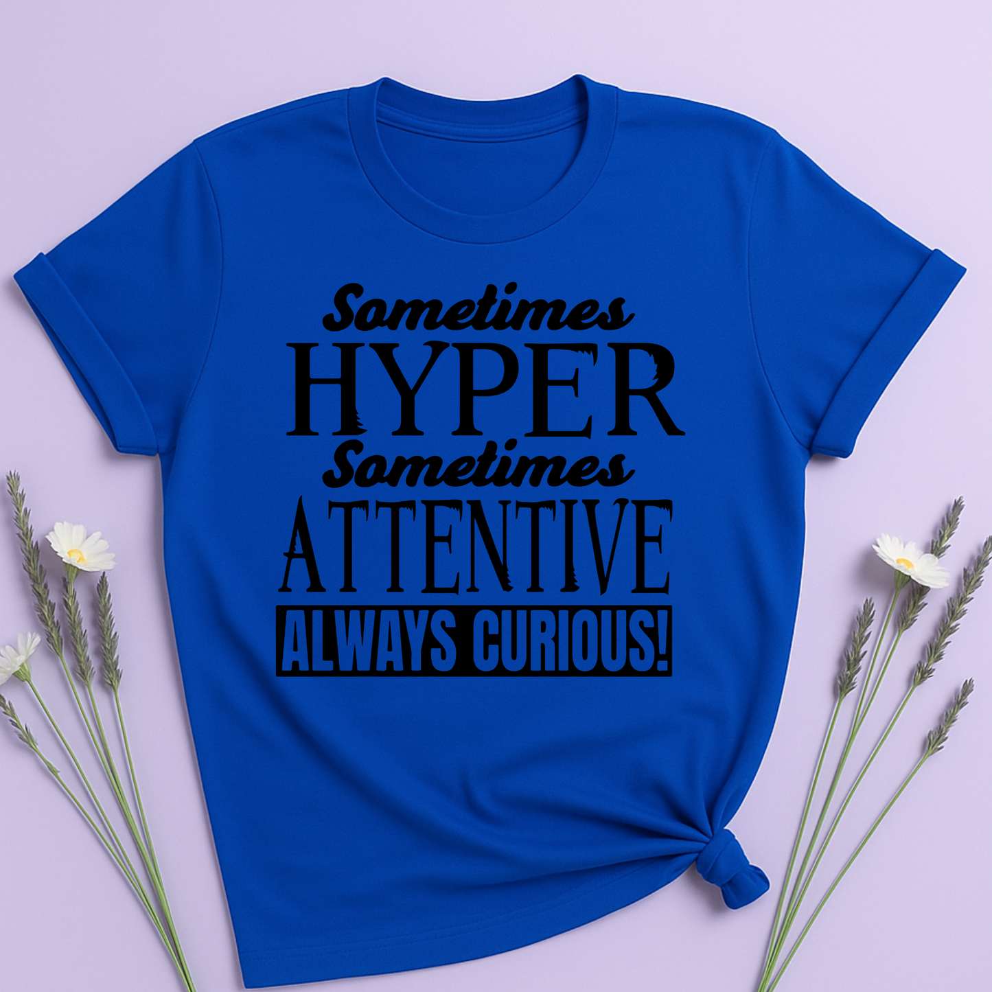 Sometimes Hyper Sometimes Attentive Always Curious T-shirt