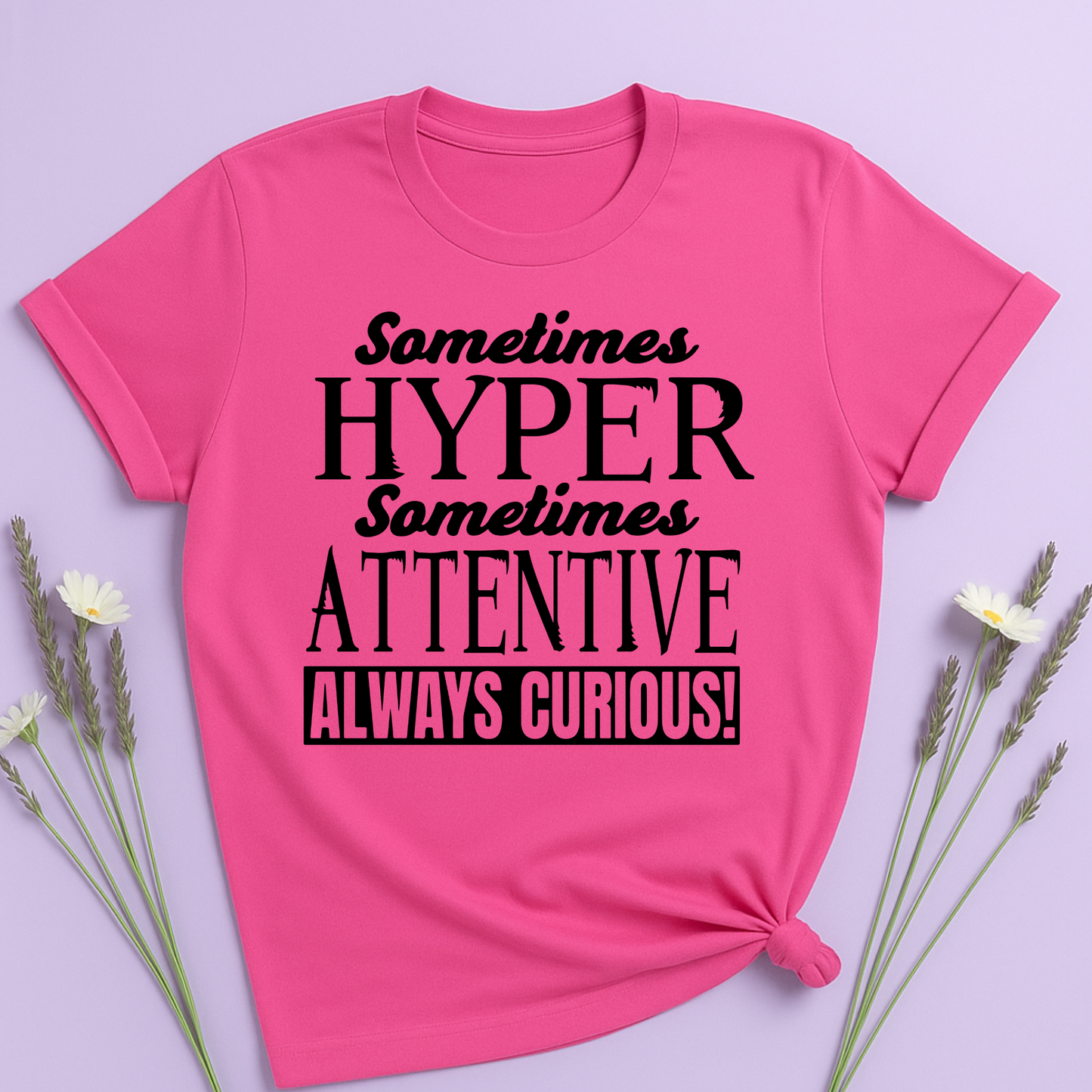 Sometimes Hyper Sometimes Attentive Always Curious T-shirt