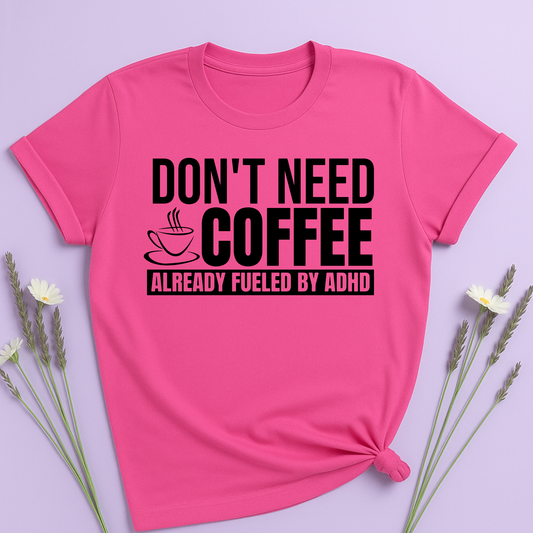 Don't need Coffee, Already fueled by ADHD T-shirt