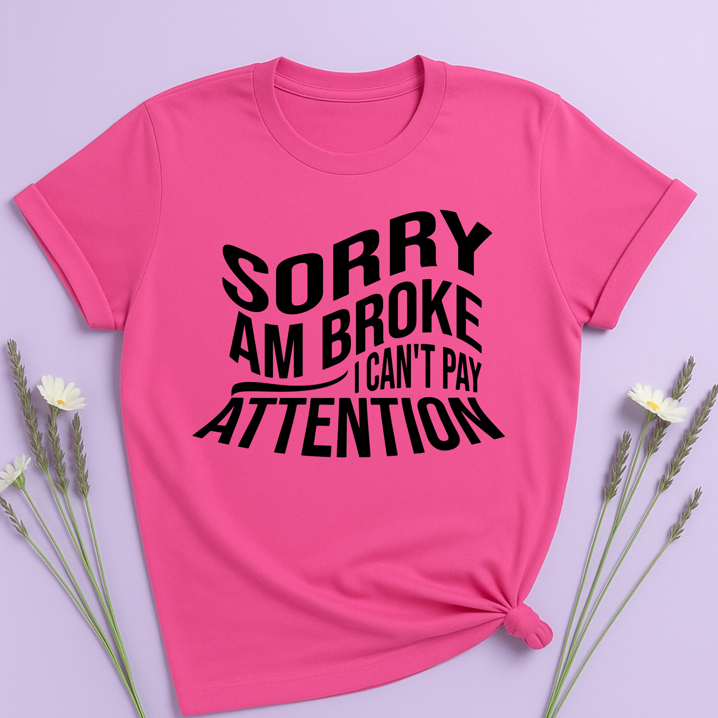 Sorry am broke, I can't pay attention T-shirt