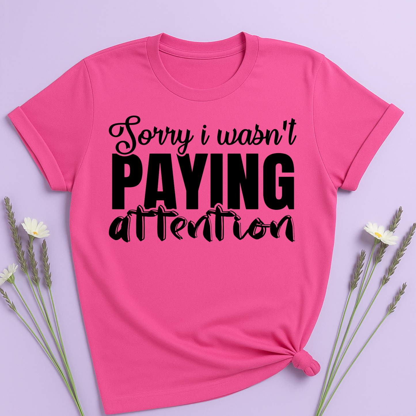 Sorry I wasn't paying attention T-shirt