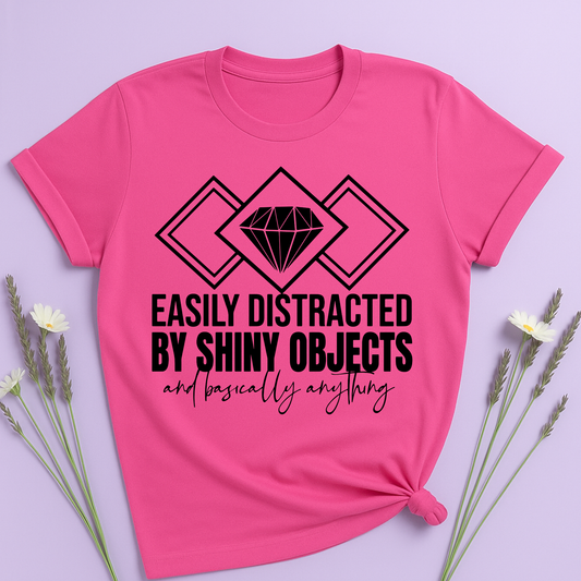 Easily distracted by Shiny Objects T-shirt