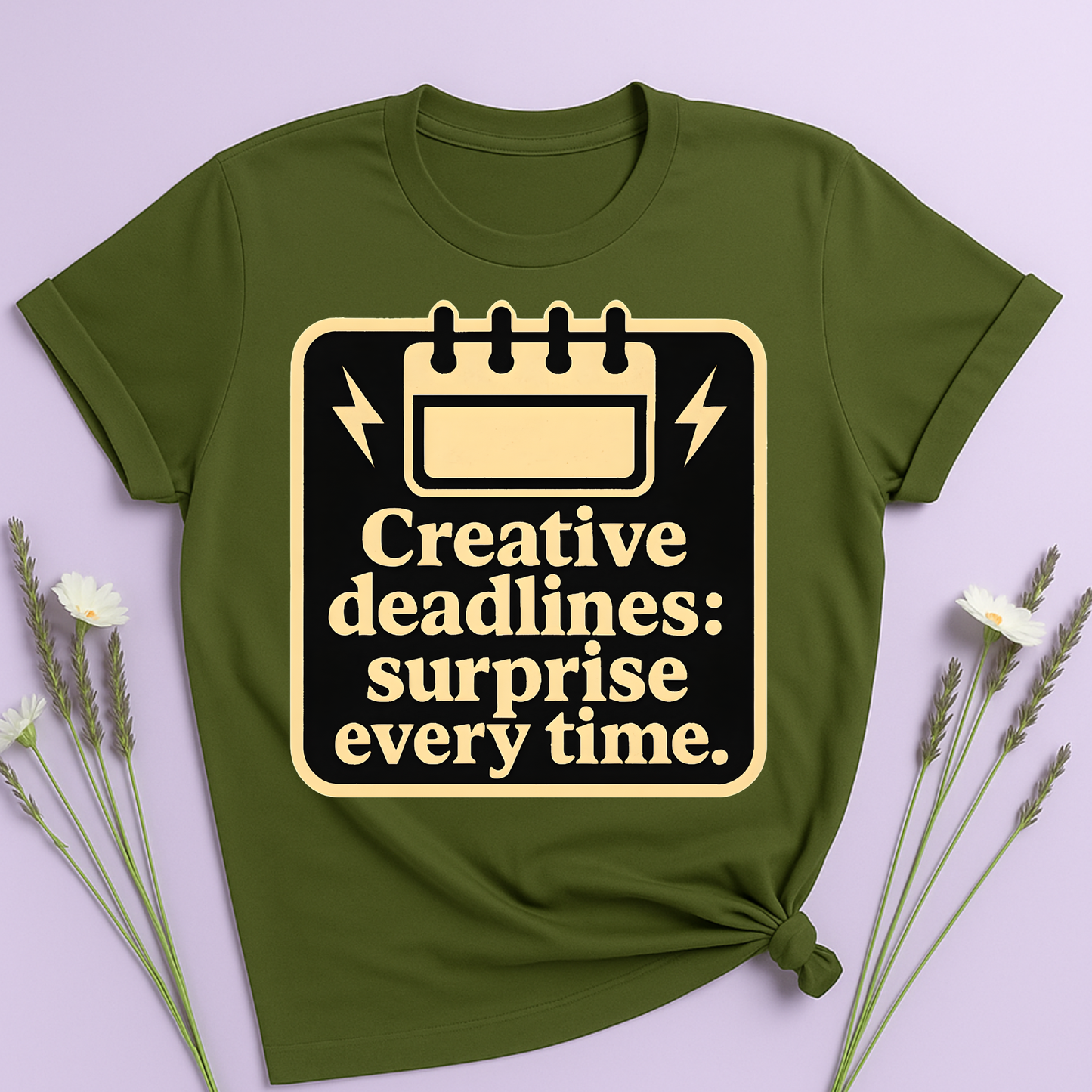 Creative deadlines: surprise every time T-shirt