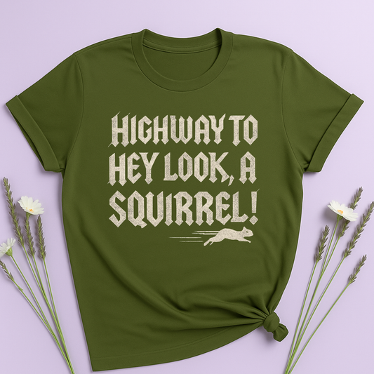 Highway to, hey look a squirrel T-shirt