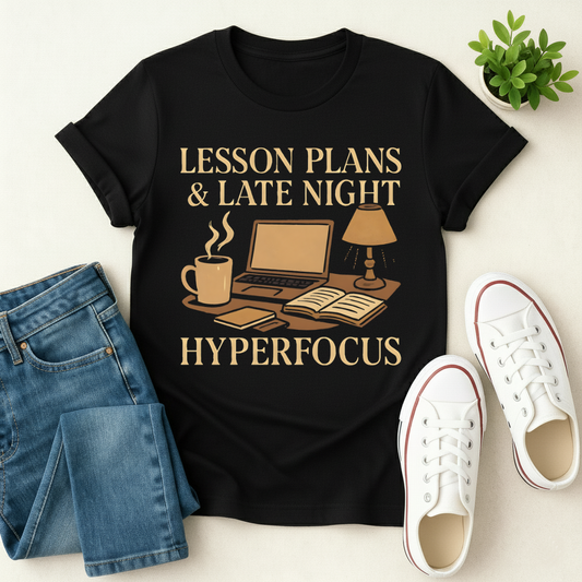 Lesson Plans and Late Night Hyperfocus T-shirt