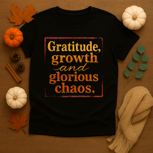 Gratitude Growth and Glorious Chaos T-shirt