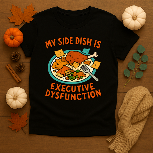 My Side Dish is Executive Dysfunction T-shirt