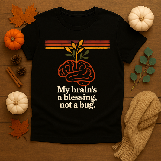 My Brain's A Blessing, Not A Bug T-shirt
