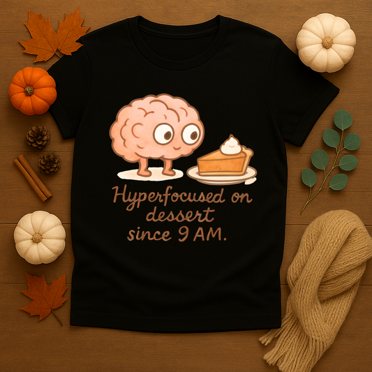 Hyperfocused on Dessert Since 9 AM T-shirt