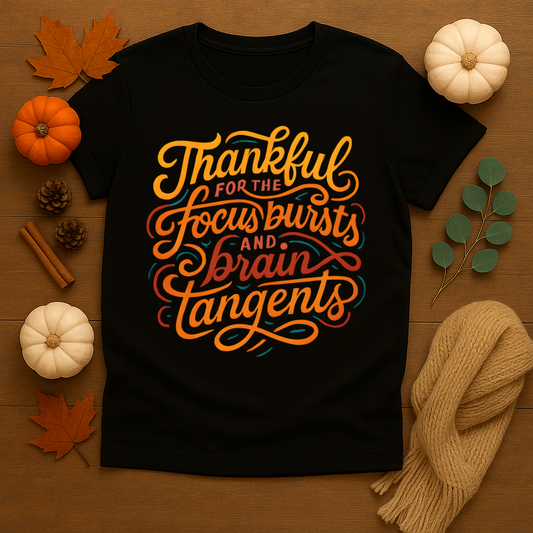 Thankful for the Focus Bursts and Brain Tangents T-shirt