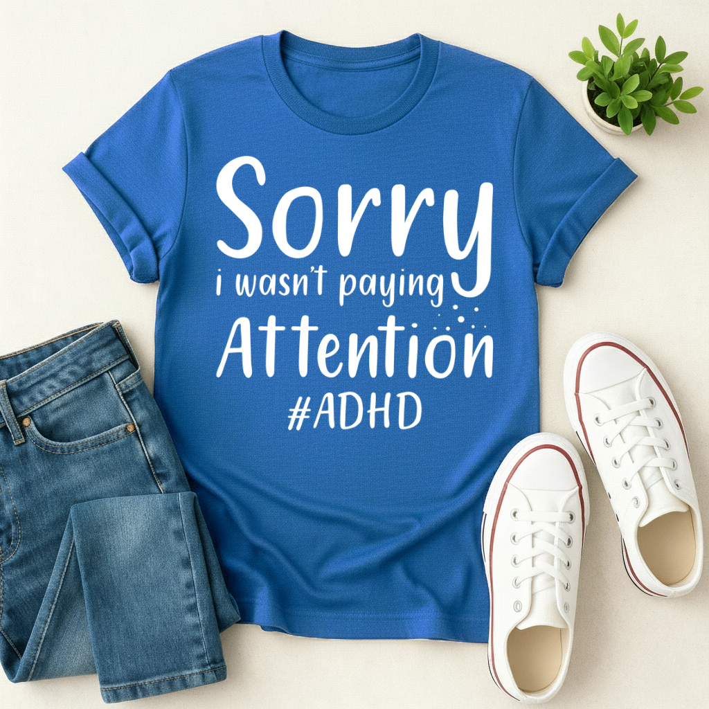 Sorry I Wasn't Paying Attention T-shirt