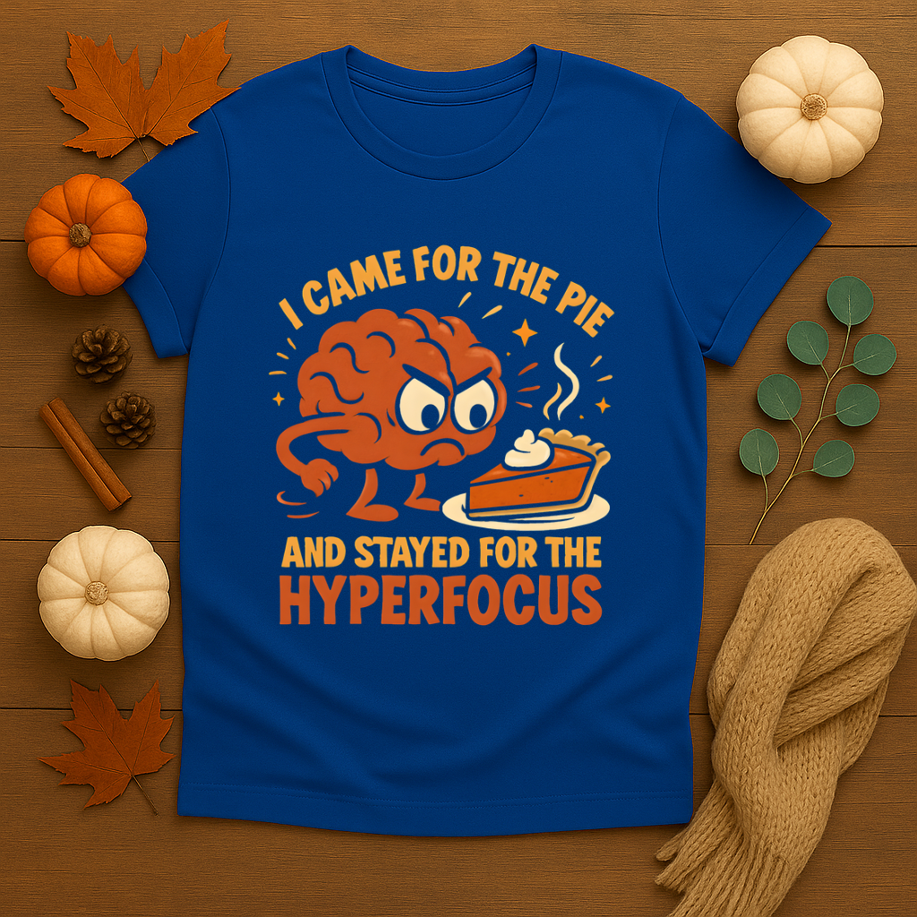 Came for the Pie and Stayed for the Hyperfocus T-shirt