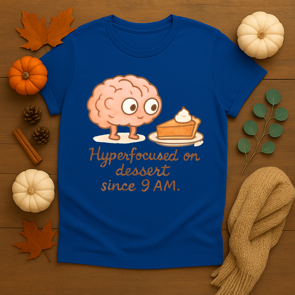 Hyperfocused on Dessert Since 9 AM T-shirt