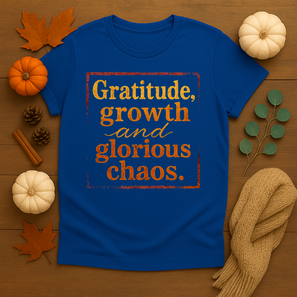Gratitude Growth and Glorious Chaos T-shirt