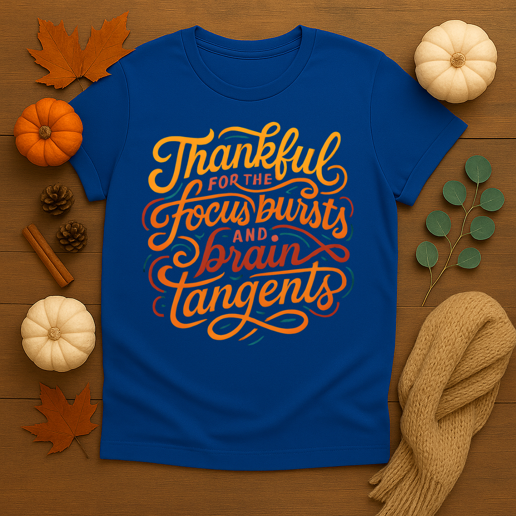 Thankful for the Focus Bursts and Brain Tangents T-shirt
