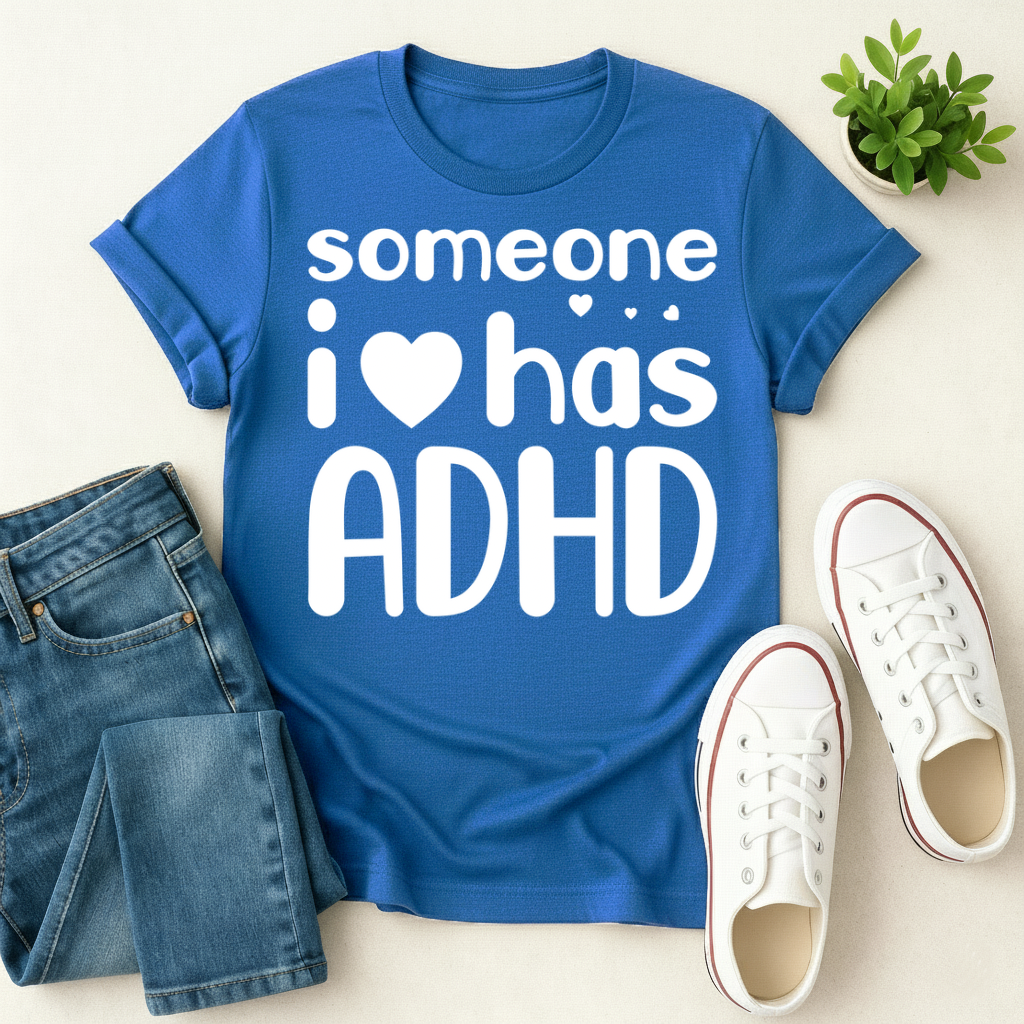 Someone I Love has ADHD T-shirt