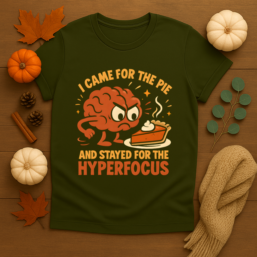 Came for the Pie and Stayed for the Hyperfocus T-shirt