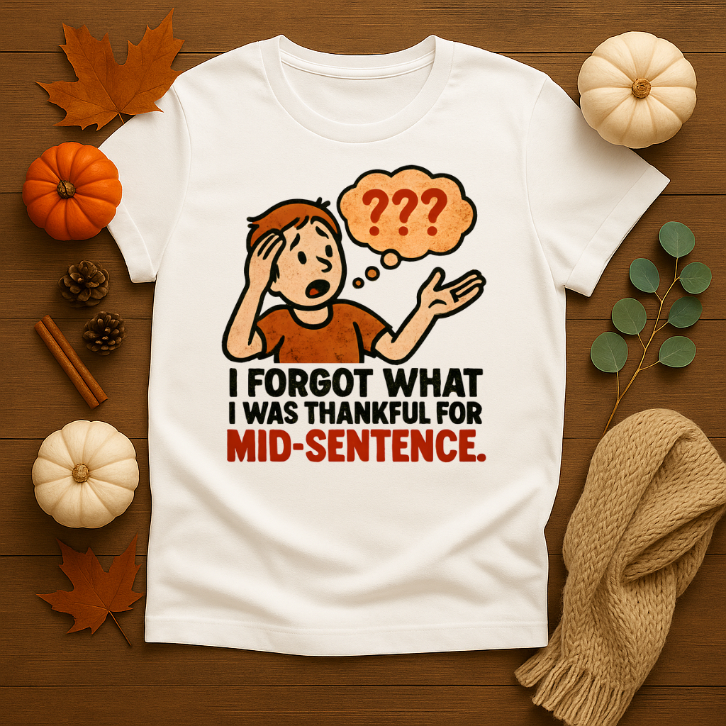 Forgot what I was Thankful for T-shirt