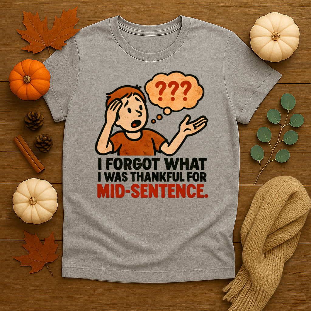 Forgot what I was Thankful for T-shirt