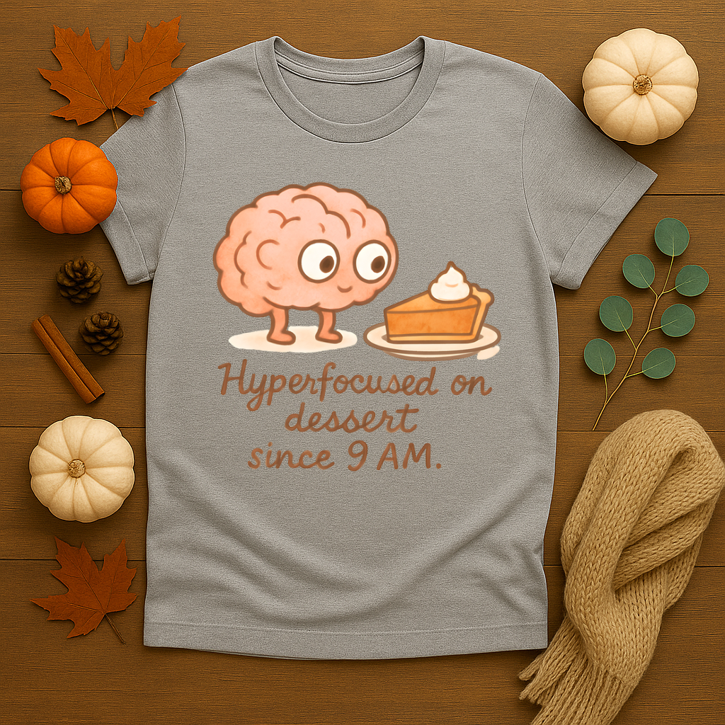 Hyperfocused on Dessert Since 9 AM T-shirt