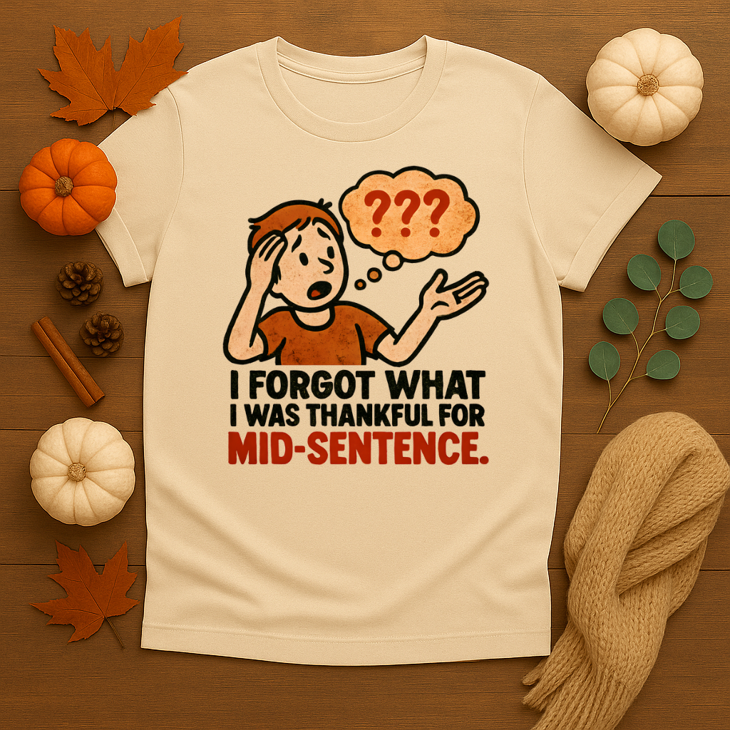 Forgot what I was Thankful for T-shirt